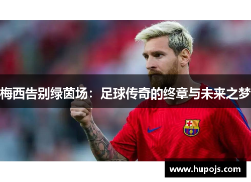 梅西告别绿茵场：足球传奇的终章与未来之梦
