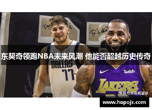 东契奇领跑NBA未来风潮 他能否超越历史传奇