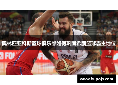 奥林匹亚科斯篮球俱乐部如何巩固希腊篮球霸主地位