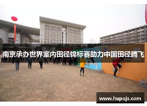 南京承办世界室内田径锦标赛助力中国田径腾飞