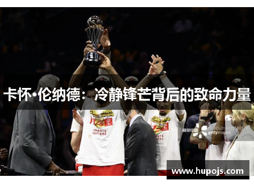 卡怀·伦纳德：冷静锋芒背后的致命力量