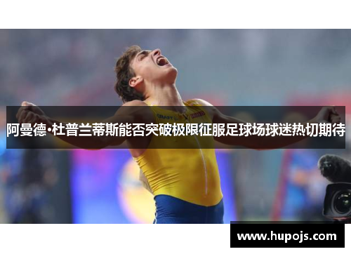 阿曼德·杜普兰蒂斯能否突破极限征服足球场球迷热切期待