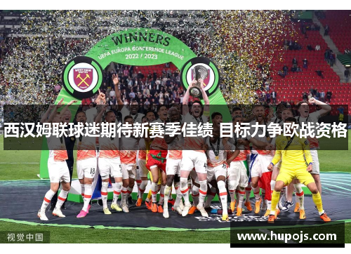 西汉姆联球迷期待新赛季佳绩 目标力争欧战资格